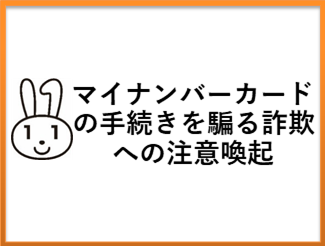 マイナンバーカードの手続きを騙る詐欺への注意喚起
